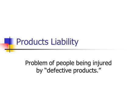 Problem of people being injured by “defective products.”