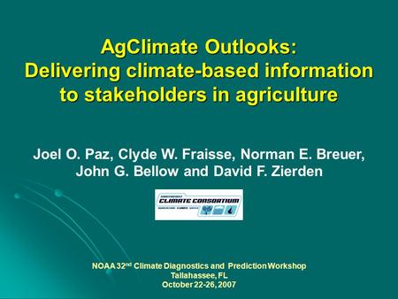 AgClimate Outlooks: Delivering climate-based information to stakeholders in agriculture Joel O. Paz, Clyde W. Fraisse, Norman E. Breuer, John G. Bellow.