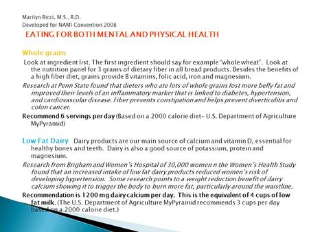 Marilyn Ricci, M.S., R.D. Developed for NAMI Convention 2008 EATING FOR BOTH MENTAL AND PHYSICAL HEALTH Whole grains Look at ingredient list. The first.