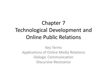 Chapter 7 Technological Development and Online Public Relations Key Terms Applications of Online Media Relations Dialogic Communication Discursive Resistance.