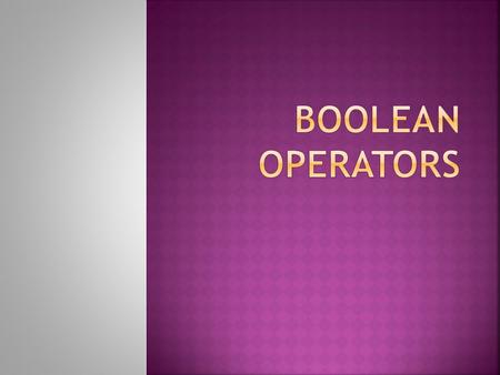  Boolean operators (AND, OR, NOT) are used to help you broaden or narrow your search.