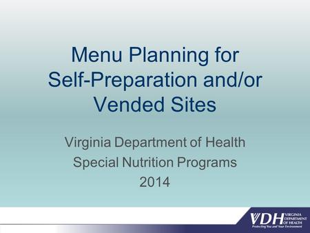 Menu Planning for Self-Preparation and/or Vended Sites Virginia Department of Health Special Nutrition Programs 2014.