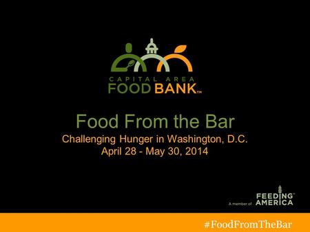 Food From the Bar Challenging Hunger in Washington, D.C. April 28 - May 30, 2014 T o g e t h e r w e c a n s o l v e h u n g e r #FoodFromTheBar.