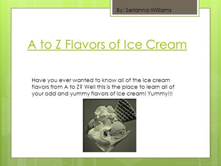 A to Z Flavors of Ice Cream Have you ever wanted to know all of the ice cream flavors from A to Z? Well this is the place to learn all of your odd and.