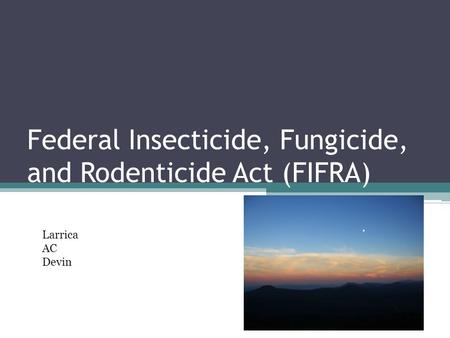 Federal Insecticide, Fungicide, and Rodenticide Act (FIFRA) Larrica AC Devin.