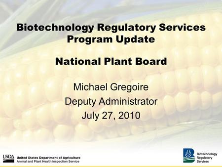 Biotechnology Regulatory Services Program Update National Plant Board Michael Gregoire Deputy Administrator July 27, 2010.