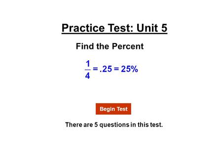 Practice Test: Unit 5 There are 5 questions in this test. Find the Percent Begin Test.