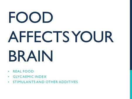 FOOD AFFECTS YOUR BRAIN REAL FOOD GLYCAEMIC INDEX STIMULANTS AND OTHER ADDITIVES.