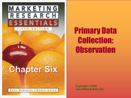 Chapter Six Copyright © 2006 John Wiley & Sons, Inc. Primary Data Collection: Observation.
