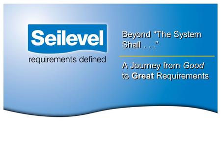Beyond “The System Shall...” A Journey from Good to Great Requirements.