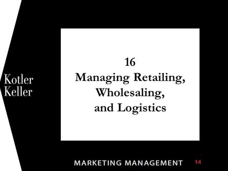 16 Managing Retailing, Wholesaling, and Logistics 1.