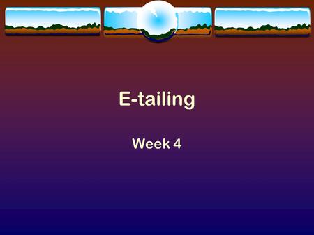 E-tailing Week 4. E-tailing  E-tailing is the selling of retail goods on the Internet.  Short for electronic retailing, and used in Internet discussions.
