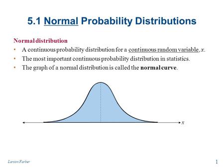 5.1 Normal Probability Distributions Normal distribution A continuous probability distribution for a continuous random variable, x. The most important.