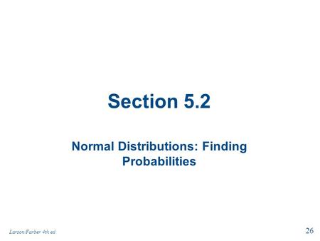 Section 5.2 Normal Distributions: Finding Probabilities 26 Larson/Farber 4th ed.