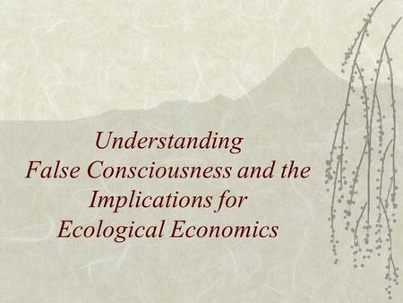 Understanding False Consciousness and the Implications for Ecological Economics.