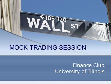 MOCK TRADING SESSION Finance Club University of Illinois.