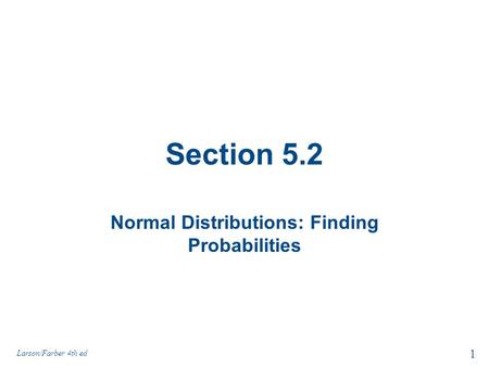Section 5.2 Normal Distributions: Finding Probabilities 1 Larson/Farber 4th ed.