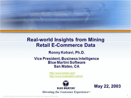 1 © Copyright 2003, Ronny Kohavi, Blue Martini Software. San Mateo California, USA Real-world Insights from Mining Retail E-Commerce Data Ronny Kohavi,