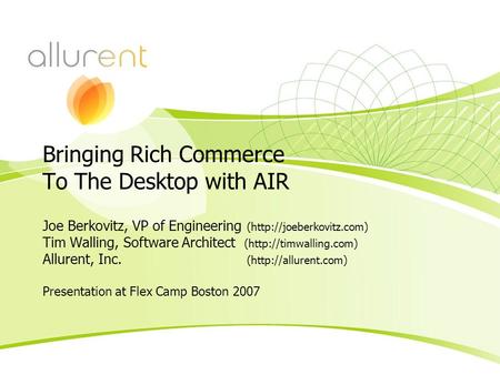 Bringing Rich Commerce To The Desktop with AIR Joe Berkovitz, VP of Engineering (http://joeberkovitz.com) Tim Walling, Software Architect (http://timwalling.com)