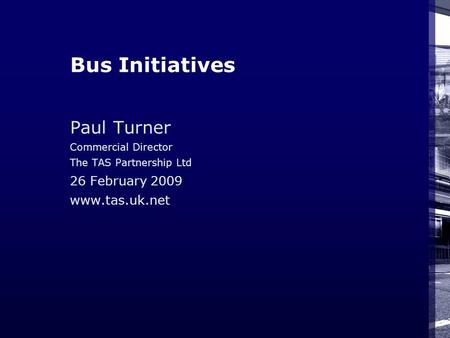 Bus Initiatives Paul Turner Commercial Director The TAS Partnership Ltd 26 February 2009 www.tas.uk.net.