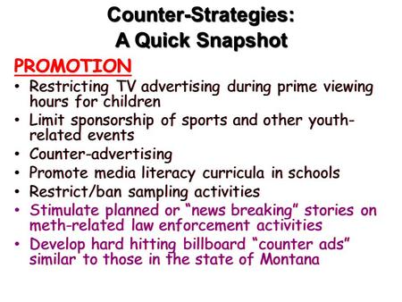 Counter-Strategies: A Quick Snapshot PROMOTION Restricting TV advertising during prime viewing hours for children Limit sponsorship of sports and other.