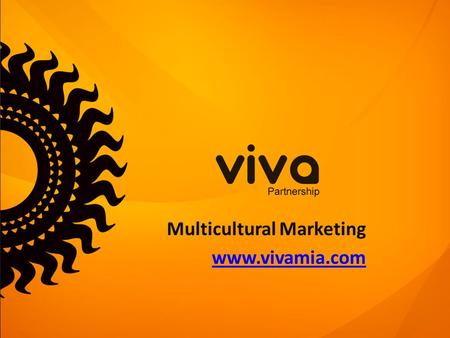 Multicultural Marketing www.vivamia.com. viva partnership about us viva partnership inc 3227 NE 2 nd Avenue Miami, FL 33137 USA Tel: 305-576-6007 www.vivamia.com.