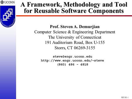 REUSE--1 A Framework, Methodology and Tool for Reusable Software Components Prof. Steven A. Demurjian Computer Science & Engineering Department The University.