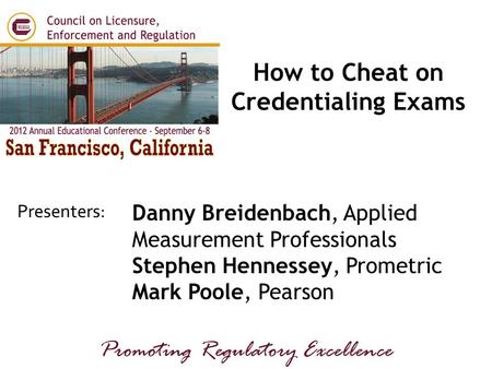 Presenters: Promoting Regulatory Excellence Danny Breidenbach, Applied Measurement Professionals Stephen Hennessey, Prometric Mark Poole, Pearson How to.
