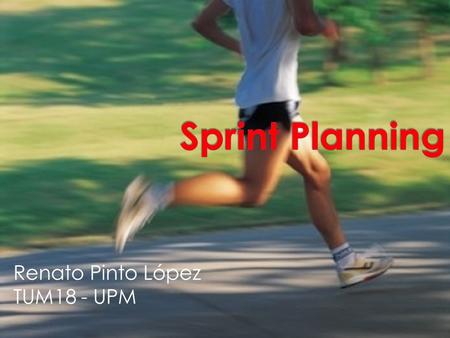 Renato Pinto López TUM18 - UPM. Sprint Planning Meeting ATTENDED BY PRODUCT OWNER (PO), SCRUM MASTER AND SCRUM TEAM PO DESCRIBES THE HIGHEST PRIORITY.