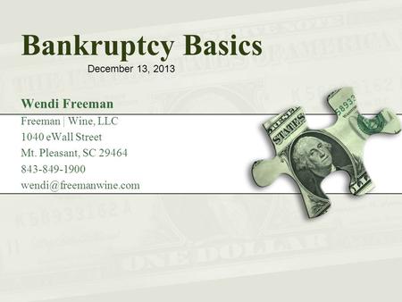 Bankruptcy Basics Wendi Freeman Freeman | Wine, LLC 1040 eWall Street Mt. Pleasant, SC 29464 843-849-1900 December 13, 2013.