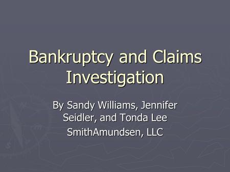 Bankruptcy and Claims Investigation By Sandy Williams, Jennifer Seidler, and Tonda Lee SmithAmundsen, LLC.