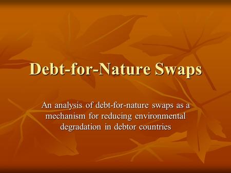 Debt-for-Nature Swaps An analysis of debt-for-nature swaps as a mechanism for reducing environmental degradation in debtor countries.