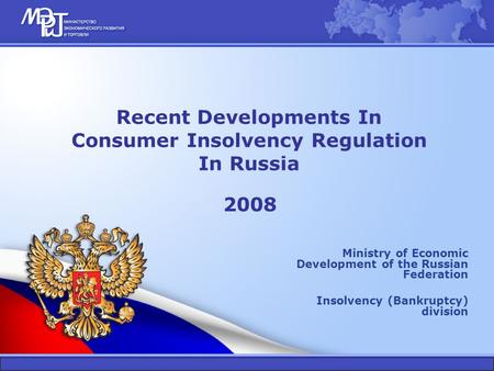 Recent Developments In Consumer Insolvency Regulation In Russia Ministry of Economic Development of the Russian Federation Insolvency (Bankruptcy) division.