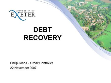 DEBT RECOVERY Philip Jones – Credit Controller 22 November 2007.