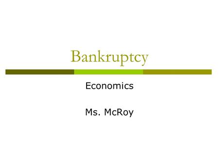 Bankruptcy Economics Ms. McRoy. “Aim”  What are the effects of filing for bankruptcy?