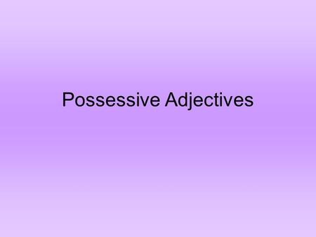 Possessive Adjectives. Possessive adjectives in English are as follows: myouryour his, her,their its.