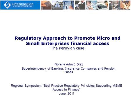 Regulatory Approach to Promote Micro and Small Enterprises financial access The Peruvian case Fiorella Arbulú Diaz Superintendency of Banking, Insurance.