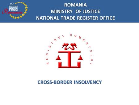 ROMANIA MINISTRY OF JUSTICE NATIONAL TRADE REGISTER OFFICE CROSS-BORDER INSOLVENCY.