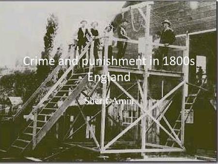 Crime and punishment in 1800s England Sherif Amin.