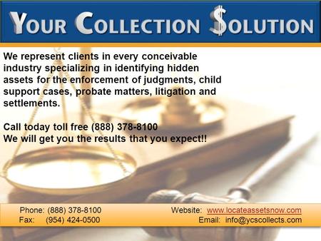 We represent clients in every conceivable industry specializing in identifying hidden assets for the enforcement of judgments, child support cases, probate.