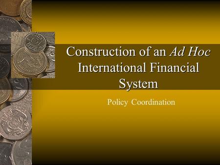Construction of an Ad Hoc International Financial System Policy Coordination.