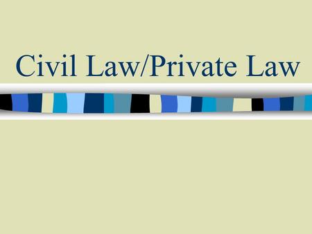 Civil Law/Private Law. CIVIL LAW – law that governs the relationship between individuals Civil law deals largely with private rights and obligations.