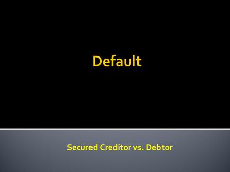 Secured Creditor vs. Debtor.  When does secured party have possession of the debtor’s property (collateral)?  Creditor perfected by possession.  After.