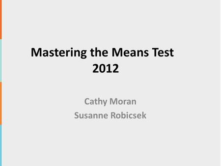 Mastering the Means Test 2012 Cathy Moran Susanne Robicsek.