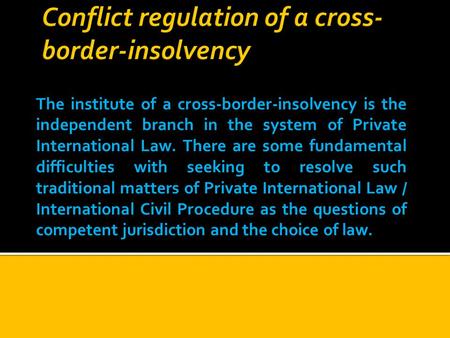 The institute of a cross-border-insolvency is the independent branch in the system of Private International Law. There are some fundamental difficulties.