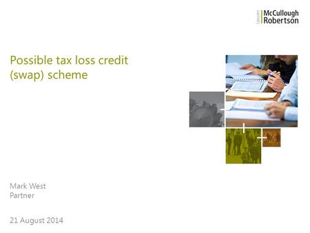 Mark West Partner 21 August 2014 Possible tax loss credit (swap) scheme.