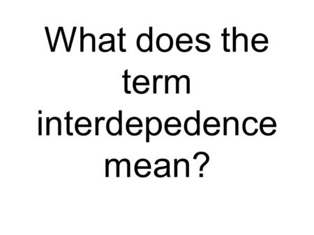 What does the term interdepedence mean?