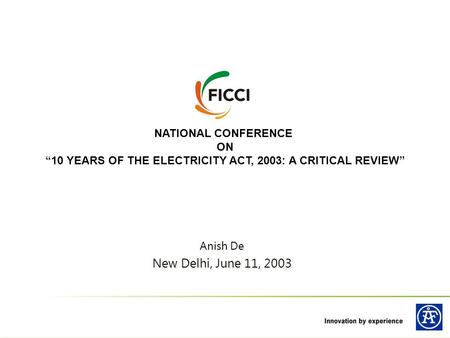 NATIONAL CONFERENCE ON “10 YEARS OF THE ELECTRICITY ACT, 2003: A CRITICAL REVIEW” Anish De New Delhi, June 11, 2003 Anish De New Delhi, June 11, 2003.
