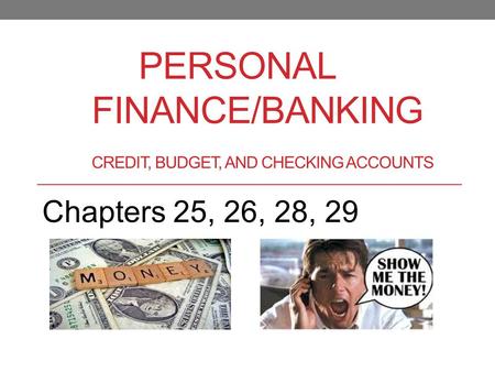PERSONAL FINANCE/BANKING CREDIT, BUDGET, AND CHECKING ACCOUNTS Chapters 25, 26, 28, 29.