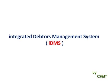 Integrated Debtors Management System ( iDMS ) by CS&IT.